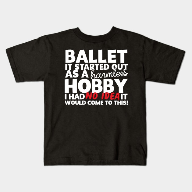 Ballet It Started Out As A Harmless Hobby! Kids T-Shirt by thingsandthings